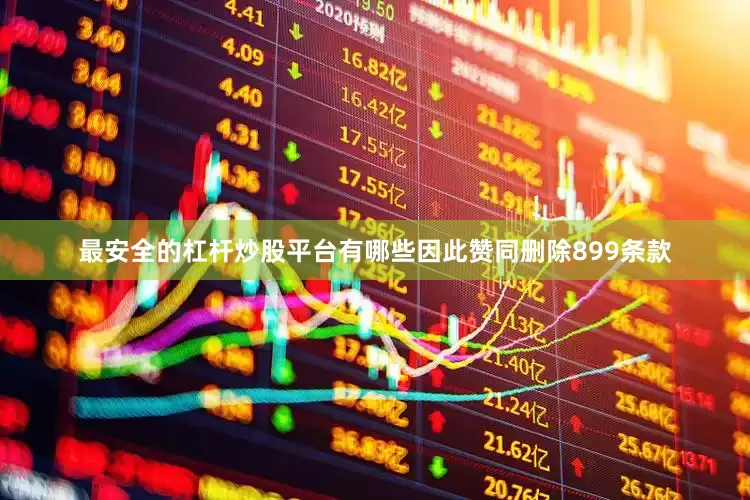 最安全的杠杆炒股平台有哪些因此赞同删除899条款