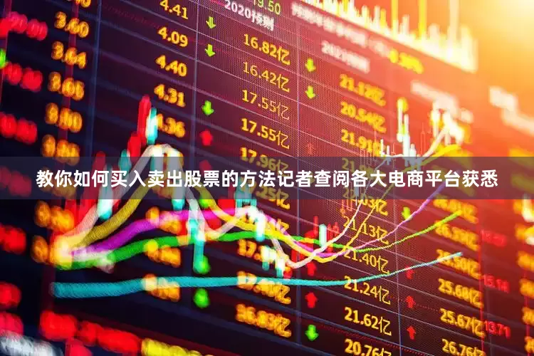 教你如何买入卖出股票的方法记者查阅各大电商平台获悉
