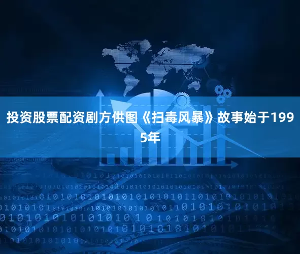 投资股票配资剧方供图《扫毒风暴》故事始于1995年