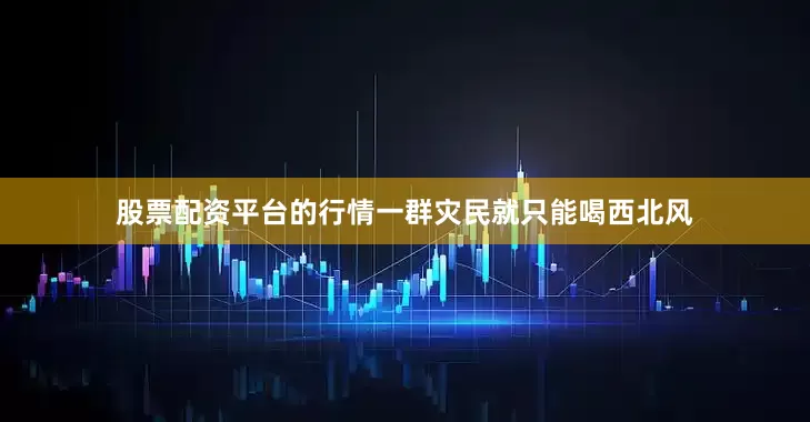 股票配资平台的行情一群灾民就只能喝西北风