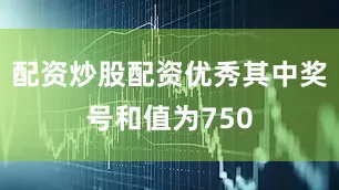 配资炒股配资优秀其中奖号和值为750