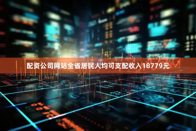 配资公司网站全省居民人均可支配收入18779元