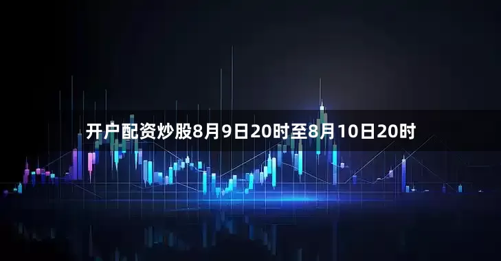 开户配资炒股8月9日20时至8月10日20时