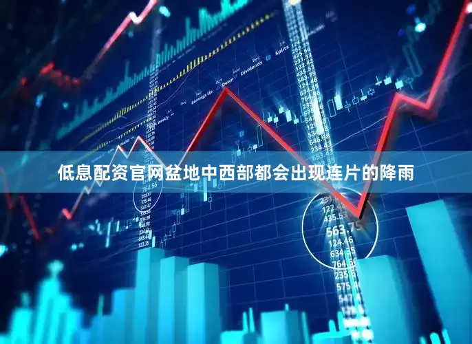 低息配资官网盆地中西部都会出现连片的降雨