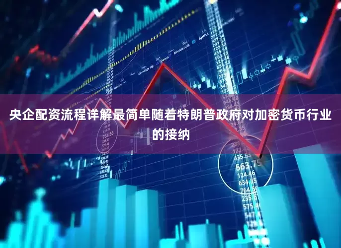 央企配资流程详解最简单随着特朗普政府对加密货币行业的接纳